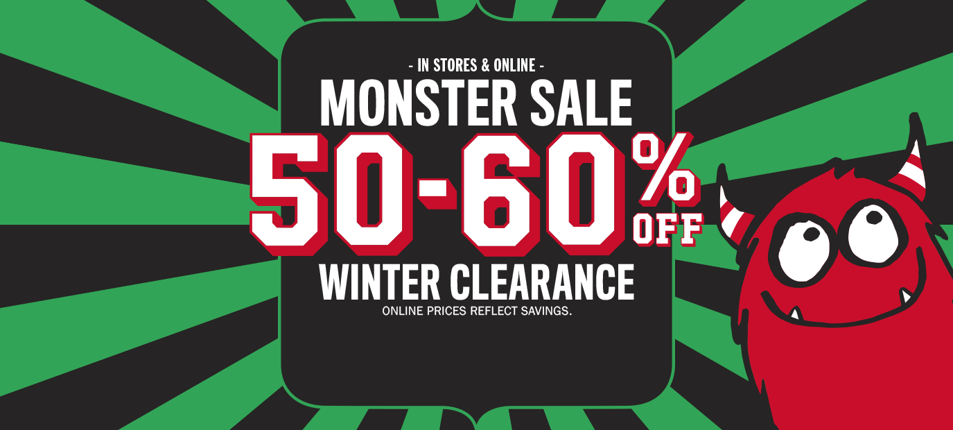 - IN STORES & ONLINE - MONSTER SALE. 50 - 60% off WINTER CLEARANCE. Online prices reflect savings.