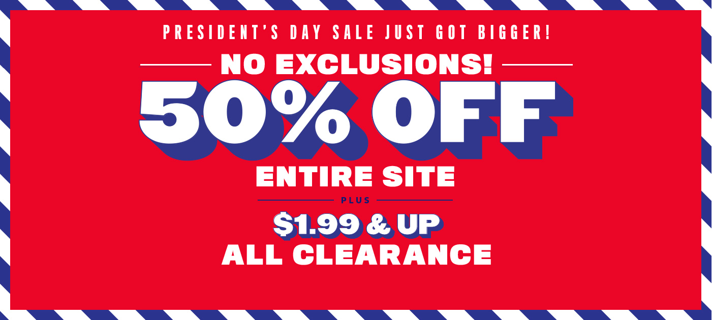 President's Day Sale! | No Exclusions 50% Off | Entire Site Plus $1.99 & UP | ALL CLEARANCE