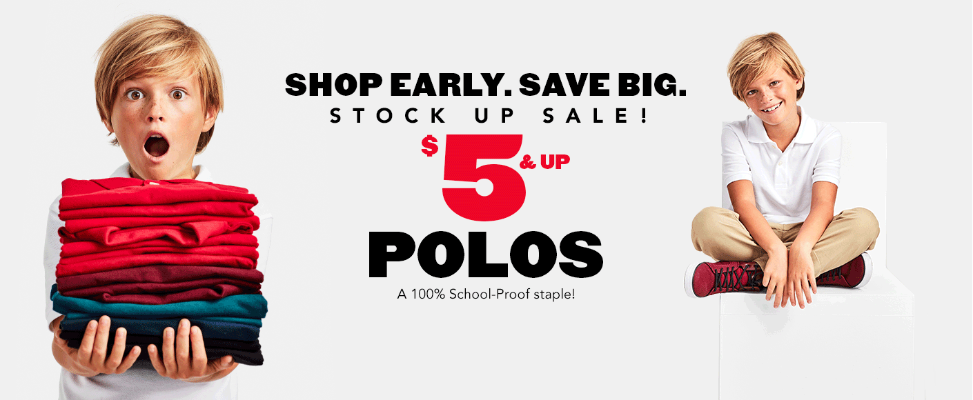 SHOP EARLY. SAVE BIG. STOCK UP SALE! $5 POLOS 