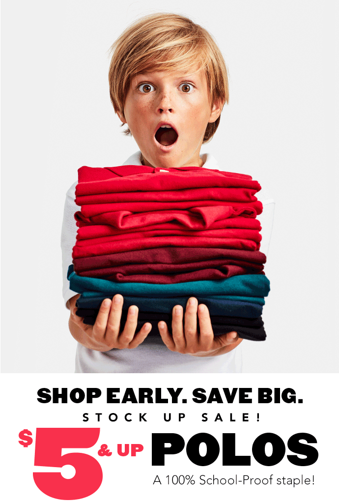 SHOP EARLY. SAVE BIG. STOCK UP SALE! $5 POLOS