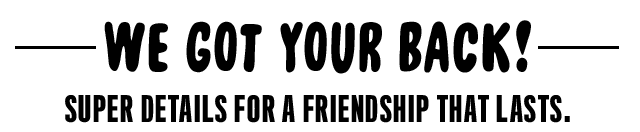 We Got Your Back! | Super Details For a Friendship That Lasts.