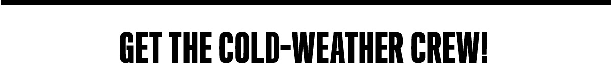 get the cold-weather crew